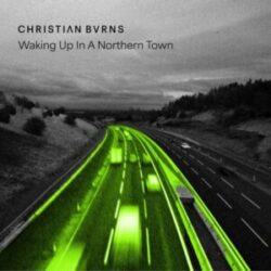 Christian Burns releases his new LP ‘Waking Up In A Northern Town’